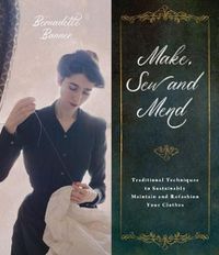 Cover image for Make, Sew and Mend: Traditional Techniques to Sustainably Maintain and Refashion Your Clothes