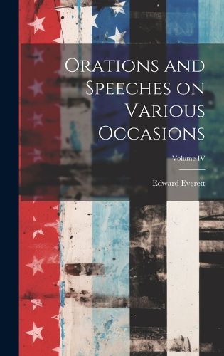 Cover image for Orations and Speeches on Various Occasions; Volume IV