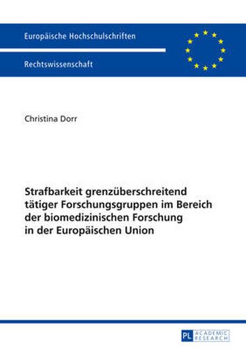 Cover image for Strafbarkeit Grenzueberschreitend Taetiger Forschungsgruppen Im Bereich Der Biomedizinischen Forschung in Der Europaeischen Union