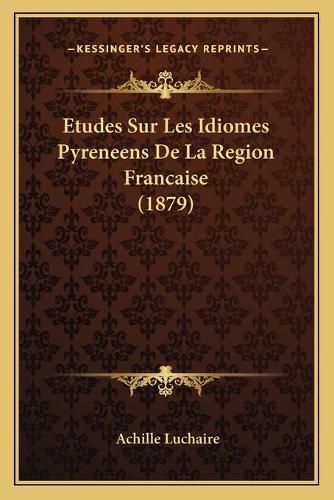 Etudes Sur Les Idiomes Pyreneens de La Region Francaise (1879)