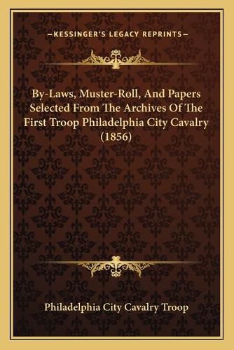 Cover image for By-Laws, Muster-Roll, and Papers Selected from the Archives of the First Troop Philadelphia City Cavalry (1856)