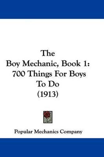 Cover image for The Boy Mechanic, Book 1: 700 Things for Boys to Do (1913)