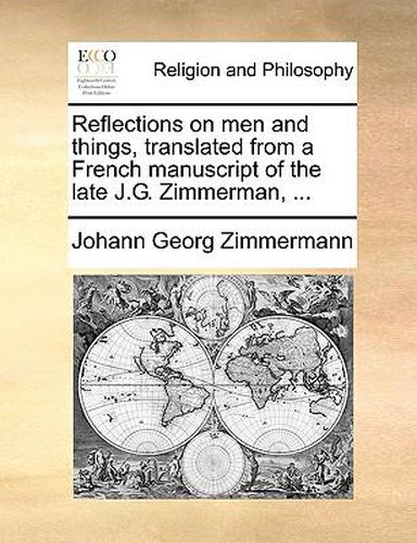 Cover image for Reflections on Men and Things, Translated from a French Manuscript of the Late J.G. Zimmerman, ...