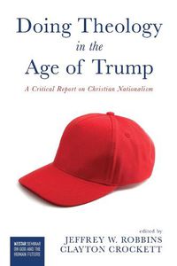 Cover image for Doing Theology in the Age of Trump: A Critical Report on Christian Nationalism