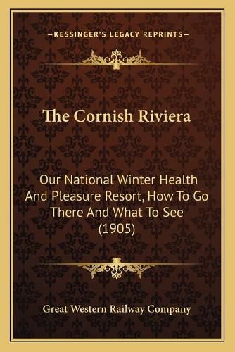 Cover image for The Cornish Riviera: Our National Winter Health and Pleasure Resort, How to Go There and What to See (1905)