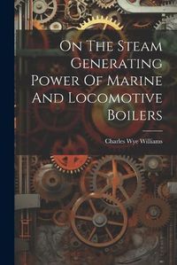 Cover image for On The Steam Generating Power Of Marine And Locomotive Boilers