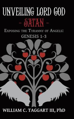 Cover image for Unveiling Lord God - Satan: Exposing the Tyranny of Angels: Genesis 1-3