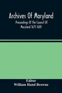 Cover image for Archives Of Maryland; Proceedings Of The Council Of Maryland 1671-1681