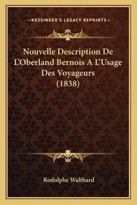 Cover image for Nouvelle Description de L'Oberland Bernois A L'Usage Des Voyageurs (1838)