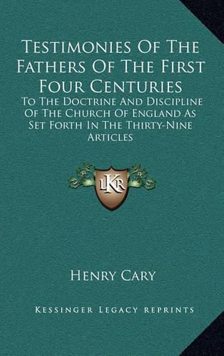 Testimonies of the Fathers of the First Four Centuries: To the Doctrine and Discipline of the Church of England as Set Forth in the Thirty-Nine Articles