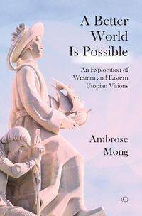 Cover image for A Better World Is Possible: An Exploration of Western and Eastern Utopian Visions