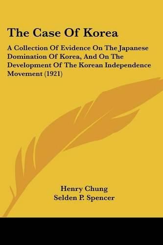 Cover image for The Case of Korea: A Collection of Evidence on the Japanese Domination of Korea, and on the Development of the Korean Independence Movement (1921)
