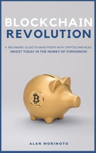 Cover image for Bitcoin Revolution: A Beginners' Guide to Make Profit with cryptocurrencies. Invest Today in the Money of Tomorrow
