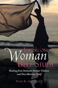 Cover image for The Second Woman Bible Study: Healing from Intimate Partner Violence and Post-Abortion Grief