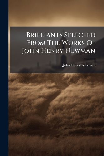 Cover image for Brilliants Selected From The Works Of John Henry Newman