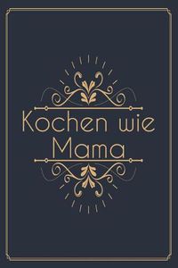 Cover image for Kochen Wie Mama: Die Besten Rezepte Von Mir Zusammengestellt