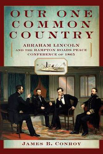 Cover image for Our One Common Country: Abraham Lincoln And The Hampton Roads Peace Conference Of 1865