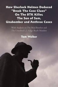 Cover image for How Sherlock Holmes Deduced \"Break the Case Clues\" on the Btk Killer, the Son of Sam, Unabomber and Anthrax Cases