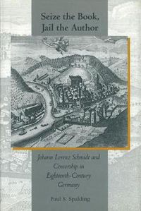 Cover image for Seize the Book, Jail the Author: Johann Lorenz Schmidt and Censorship in Eighteenth-century Germany