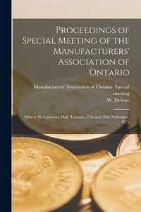 Cover image for Proceedings of Special Meeting of the Manufacturers' Association of Ontario [microform]: Held at St. Lawrence Hall, Toronto, 25th and 26th November, 1875
