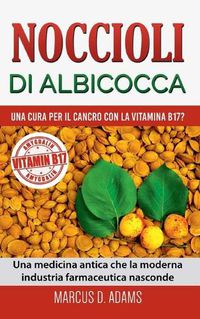 Cover image for Noccioli di albicocca - una cura per il cancro con la vitamina B17?: Una medicina antica che la moderna industria farmaceutica nasconde