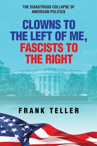Cover image for Clowns To the Left of Me, Fascists To the Right