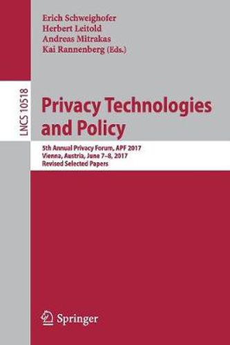 Cover image for Privacy Technologies and Policy: 5th Annual Privacy Forum, APF 2017, Vienna, Austria, June 7-8, 2017, Revised Selected Papers