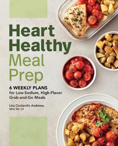 Cover image for Heart Healthy Meal Prep: 6 Weekly Plans for Low-Sodium, High-Flavor Grab-And-Go Meals