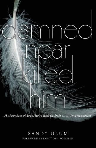 Cover image for Damned Near Killed Him: A chronicle of love, hope and despair in a time of cancer