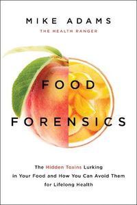 Cover image for Food Forensics: The Hidden Toxins Lurking in Your Food and How You Can Avoid Them for Lifelong Health