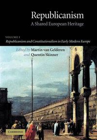 Cover image for Republicanism: Volume 1, Republicanism and Constitutionalism in Early Modern Europe: A Shared European Heritage