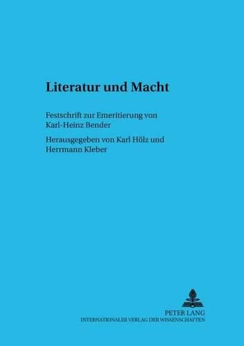 Literatur Und Macht: Festschrift Zur Emeritierung Von Karl-Heinz Bender