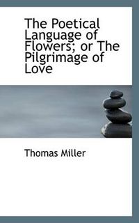 Cover image for The Poetical Language of Flowers; or The Pilgrimage of Love