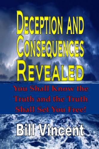 Cover image for Deception and Consequences Revealed: You Shall Know the Truth and the Truth Shall Set You Free!