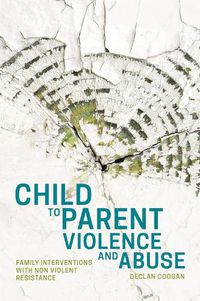 Cover image for Child to Parent Violence and Abuse: Family Interventions with Non Violent Resistance