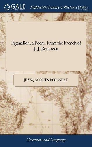 Pygmalion, a Poem. From the French of J. J. Rousseau