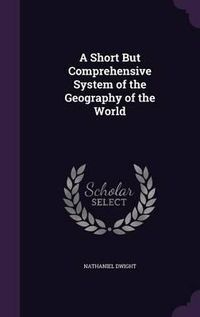 Cover image for A Short But Comprehensive System of the Geography of the World