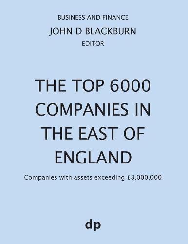 The Top 6000 Companies in The East of England: Companies with assets exceeding GBP8,000,000