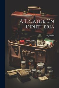 Cover image for A Treatise On Diphtheria