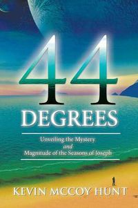 Cover image for 44 Degrees: Unveiling the Mystery and Magnitude of the Seasons of Joseph