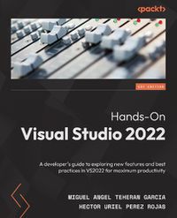 Cover image for Hands-On Visual Studio 2022: A developer's guide to exploring new features and best practices in VS2022 for maximum productivity