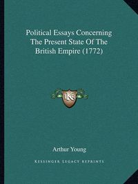 Cover image for Political Essays Concerning the Present State of the Britishpolitical Essays Concerning the Present State of the British Empire (1772) Empire (1772)