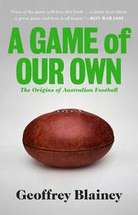 Cover image for A Game of Our Own: The Origins of Australian Football
