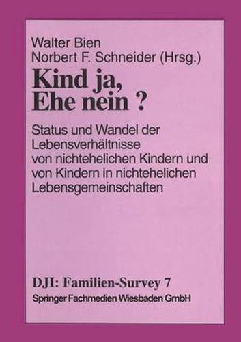 Kind Ja, Ehe Nein?: Status Und Wandel Der Lebensverhaltnisse Von Nichtehelichen Kindern Und Kindern in Nichtehelichen Lebensgemeinschaften