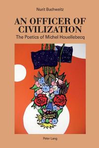 Cover image for An Officer of Civilization: The Poetics of Michel Houellebecq