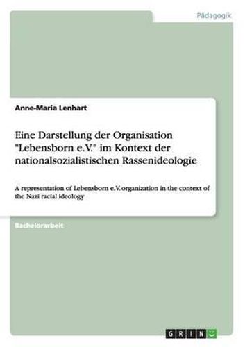 Cover image for Eine Darstellung der Organisation  Lebensborn e.V.  im Kontext der nationalsozialistischen Rassenideologie