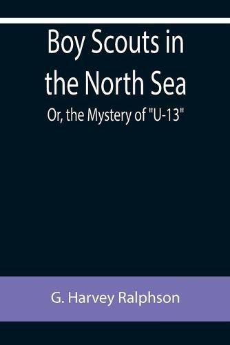 Boy Scouts in the North Sea; Or, the Mystery of U-13