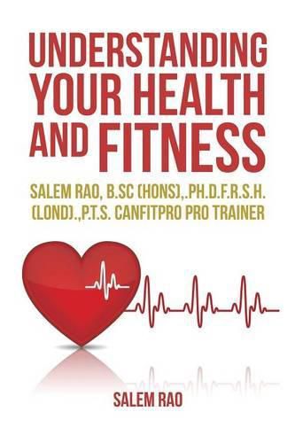 Cover image for Understanding your Health and Fitness: Salem Rao, B.Sc (Hons), .Ph.D.F.R.S.H. (Lond)., P.T.S. Canfitpro Pro Trainer