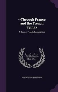 Cover image for --Through France and the French Syntax: A Book of French Composition