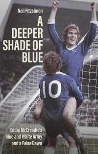 Cover image for A Deeper Shade of Blue: Eddie Mccreadie's Blue and White Army and a False Dawn